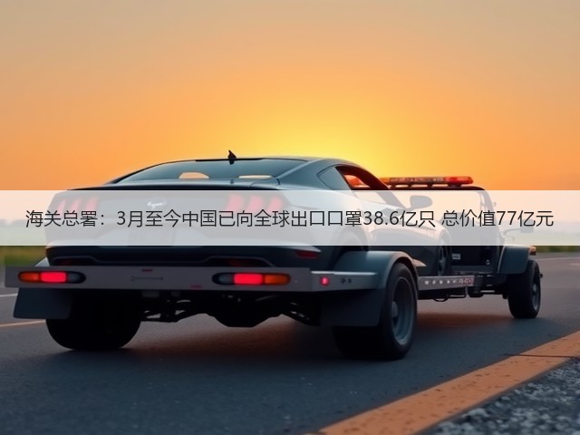 海关总署:3月至今中国已向全球出口口罩38.6亿只 总价值77亿元(图1) 海关总署:3月至今中国已向全球出口口罩38.6亿只 总价值77亿元(图1)