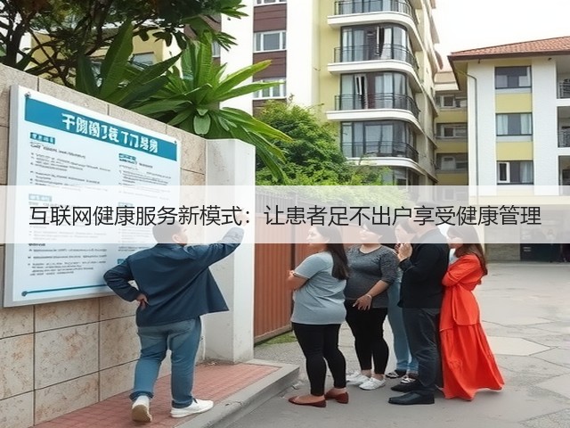 互联网健康服务新模式:让患者足不出户享受健康管理(图1) 互联网健康服务新模式:让患者足不出户享受健康管理(图1)