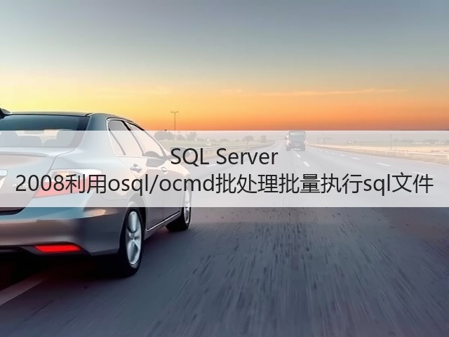 SQL Server 2008利用osql/ocmd批处理批量执行sql文件(图1)