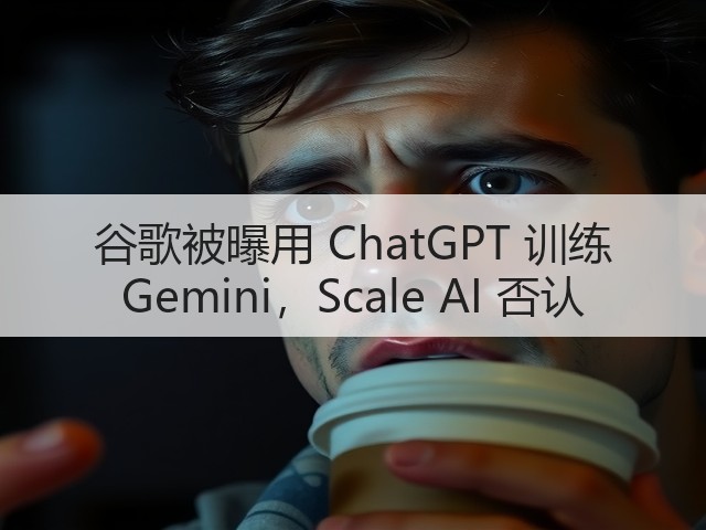 谷歌被曝用 ChatGPT 训练 Gemini,Scale AI 否认(图2) 谷歌被曝用 ChatGPT 训练 Gemini,Scale AI 否认(图2)