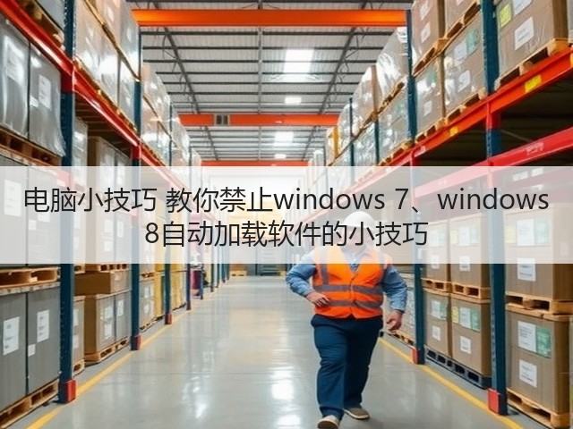 电脑小技巧 教你禁止windows 7、windows 8自动加载软件的小技巧(图2) 电脑小技巧 教你禁止windows 7、windows 8自动加载软件的小技巧(图2)