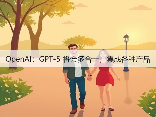 OpenAI：GPT-5 将会多合一，集成各种产品(图2)