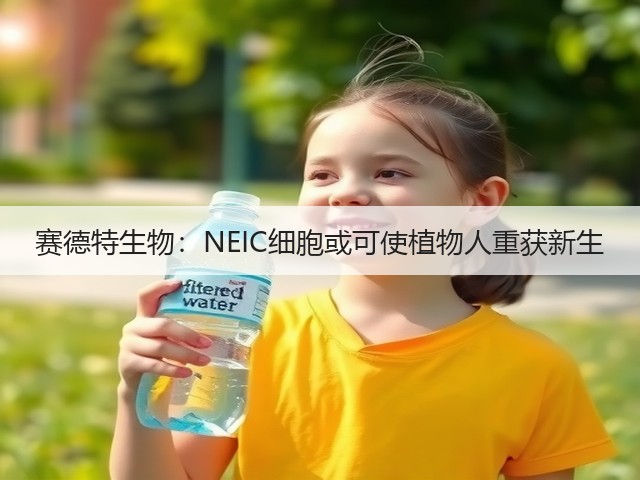 赛德特生物:NEIC细胞或可使植物人重获新生(图1) 赛德特生物:NEIC细胞或可使植物人重获新生(图1)