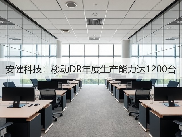 安健科技：移动DR年度生产能力达1200台(图2)