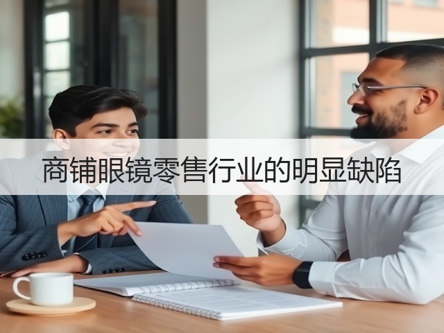 商铺眼镜零售行业的明显缺陷(图1) 商铺眼镜零售行业的明显缺陷(图1)