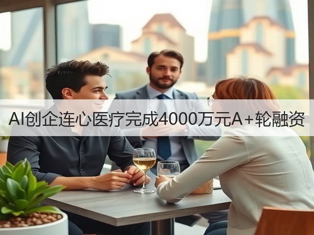 AI创企连心医疗完成4000万元A+轮融资(图3) AI创企连心医疗完成4000万元A+轮融资(图3)
