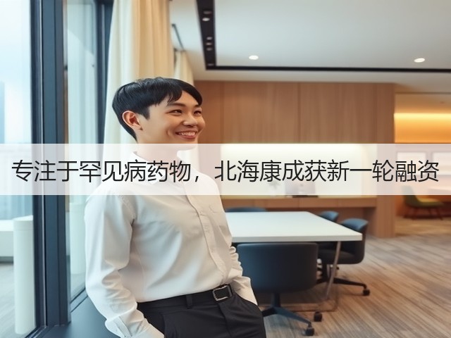 专注于罕见病药物,北海康成获新一轮融资(图1) 专注于罕见病药物,北海康成获新一轮融资(图1)