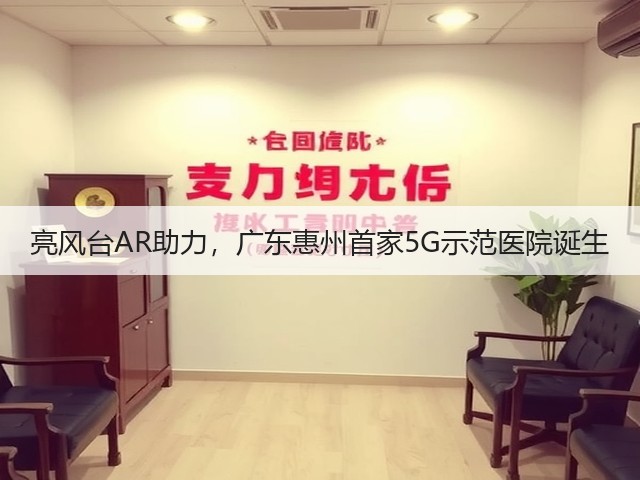 亮风台AR助力，广东惠州首家5G示范医院诞生(图1)