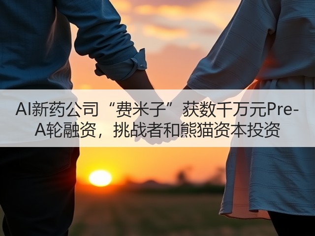 AI新药公司“费米子”获数千万元Pre-A轮融资,挑战者和熊猫资本投资(图3) AI新药公司“费米子”获数千万元Pre-A轮融资,挑战者和熊猫资本投资(图3)