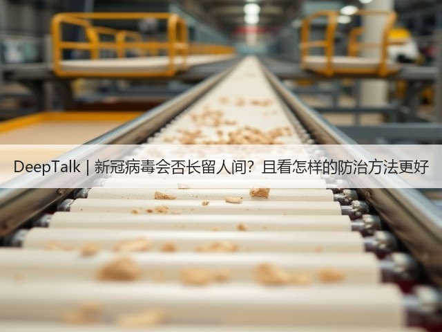 DeepTalk | 新冠病毒会否长留人间？且看怎样的防治方法更好(图1)