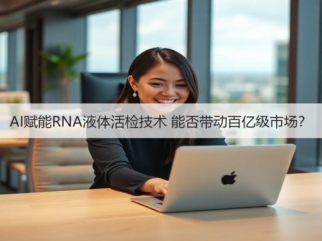AI赋能RNA液体活检技术 能否带动百亿级市场?(图1) AI赋能RNA液体活检技术 能否带动百亿级市场?(图1)