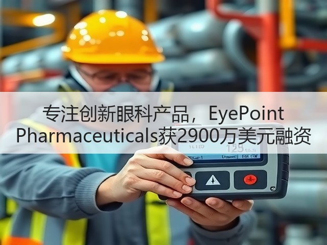 专注创新眼科产品,EyePoint Pharmaceuticals获2900万美元融资(图1) 专注创新眼科产品,EyePoint Pharmaceuticals获2900万美元融资(图1)