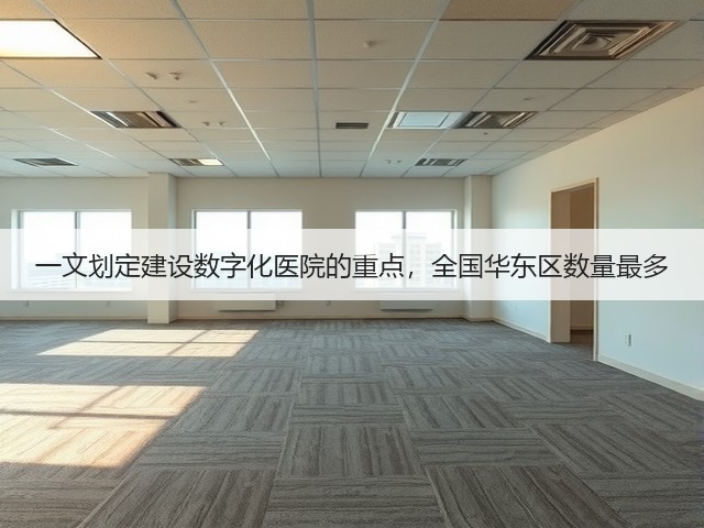 一文划定建设数字化医院的重点,全国华东区数量最多(图3) 一文划定建设数字化医院的重点,全国华东区数量最多(图3)
