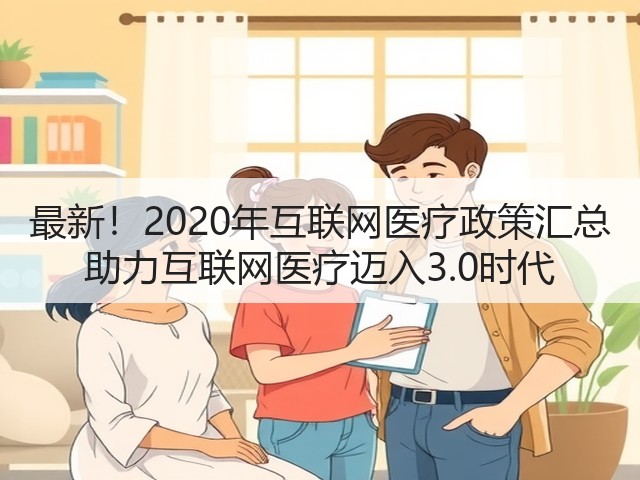 最新!2020年互联网医疗政策汇总 助力互联网医疗迈入3.0时代(图2) 最新!2020年互联网医疗政策汇总 助力互联网医疗迈入3.0时代(图2)