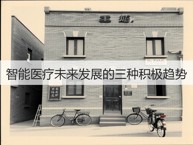 智能医疗未来发展的三种积极趋势(图2) 智能医疗未来发展的三种积极趋势(图2)