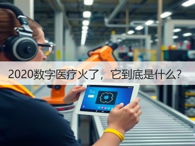 2020数字医疗火了,它到底是什么?(图3) 2020数字医疗火了,它到底是什么?(图3)