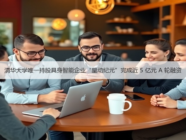 清华大学唯一持股具身智能企业“星动纪元”完成近 5 亿元 A 轮融资(图2)