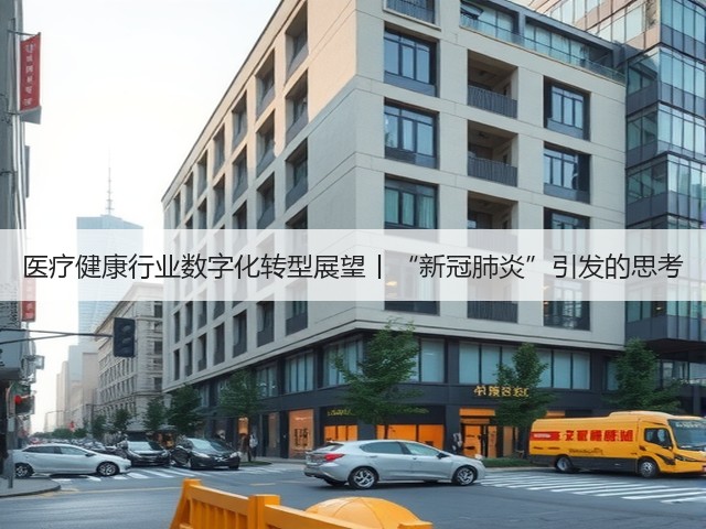 医疗健康行业数字化转型展望丨“新冠肺炎”引发的思考(图1) 医疗健康行业数字化转型展望丨“新冠肺炎”引发的思考(图1)