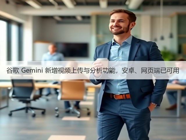 谷歌 Gemini 新增视频上传与分析功能，安卓、网页端已可用(图2)