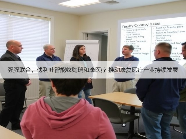 强强联合,傅利叶智能收购瑞和康医疗 推动康复医疗产业持续发展(图2) 强强联合,傅利叶智能收购瑞和康医疗 推动康复医疗产业持续发展(图2)