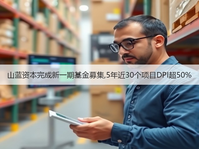 山蓝资本完成新一期基金募集,5年近30个项目DPI超50%(图2) 山蓝资本完成新一期基金募集,5年近30个项目DPI超50%(图2)
