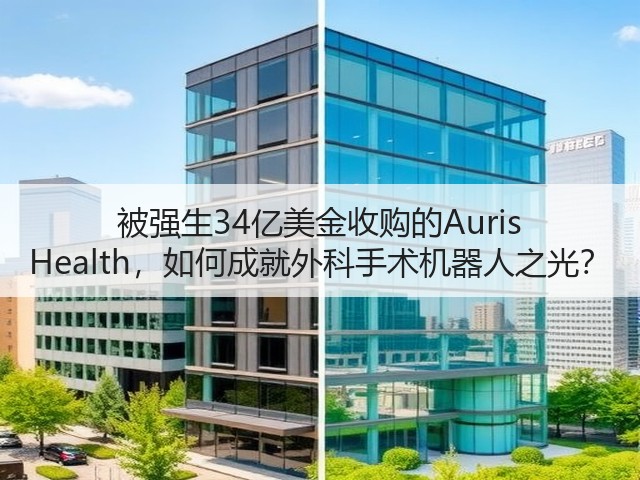 被强生34亿美金收购的Auris Health,如何成就外科手术机器人之光?(图2) 被强生34亿美金收购的Auris Health,如何成就外科手术机器人之光?(图2)