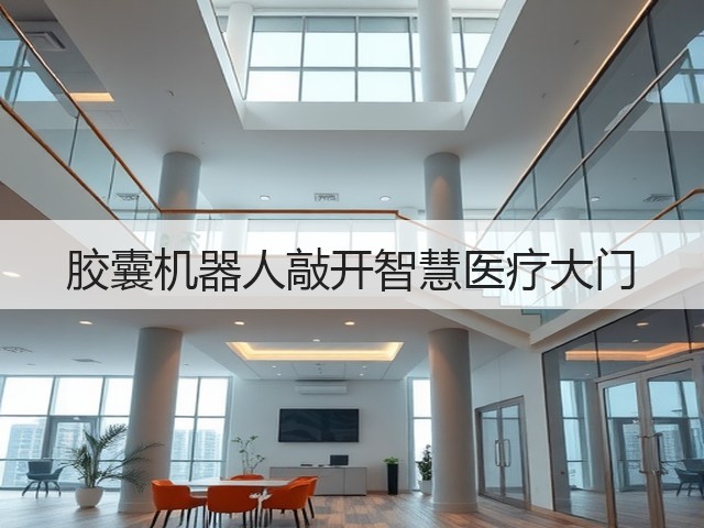 胶囊机器人敲开智慧医疗大门(图1) 胶囊机器人敲开智慧医疗大门(图1)