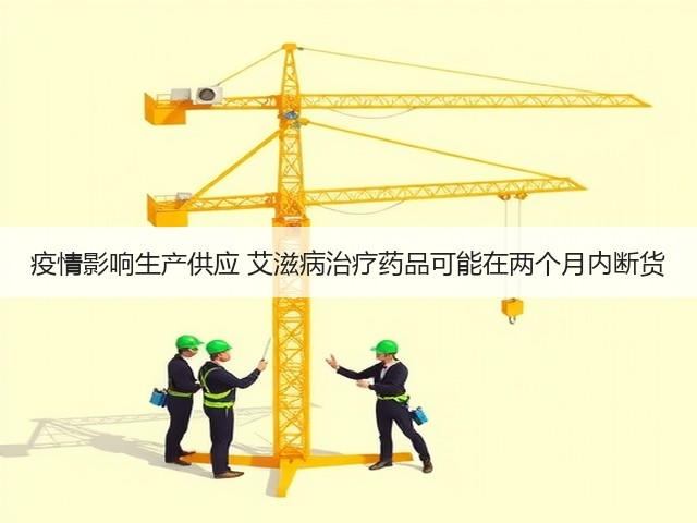 疫情影响生产供应 艾滋病治疗药品可能在两个月内断货(图2) 疫情影响生产供应 艾滋病治疗药品可能在两个月内断货(图2)