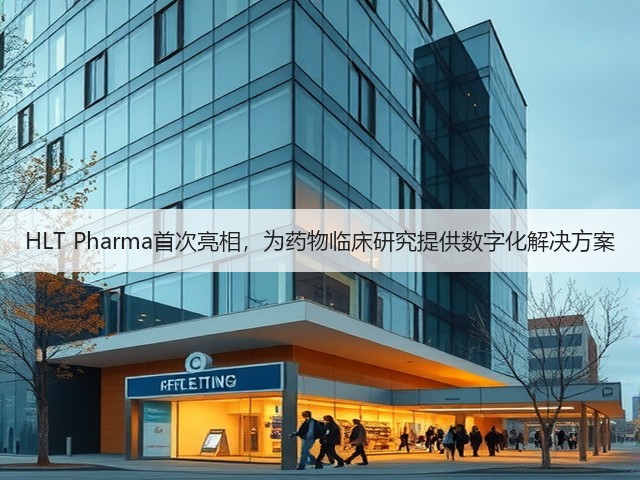 HLT Pharma首次亮相，为药物临床研究提供数字化解决方案(图2)