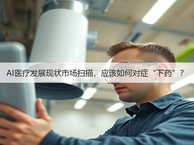 AI医疗发展现状市场扫描,应该如何对症“下药”?(图2) AI医疗发展现状市场扫描,应该如何对症“下药”?(图2)