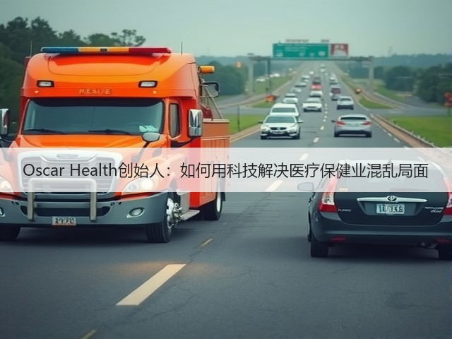 Oscar Health创始人:如何用科技解决医疗保健业混乱局面(图1) Oscar Health创始人:如何用科技解决医疗保健业混乱局面(图1)