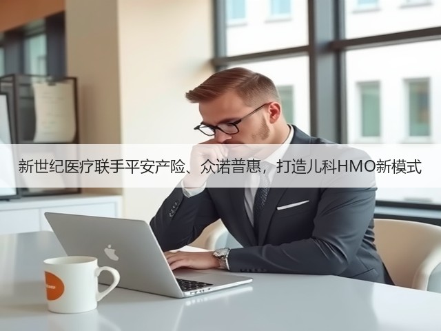 新世纪医疗联手平安产险、众诺普惠,打造儿科HMO新模式(图2) 新世纪医疗联手平安产险、众诺普惠,打造儿科HMO新模式(图2)