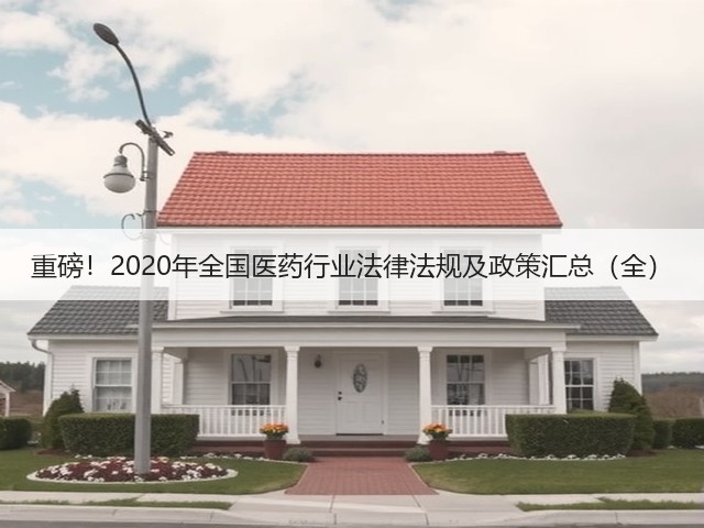 重磅!2020年全国医药行业法律法规及政策汇总(全)(图3) 重磅!2020年全国医药行业法律法规及政策汇总(全)(图3)