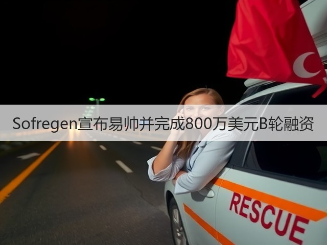 Sofregen宣布易帅并完成800万美元B轮融资(图1)