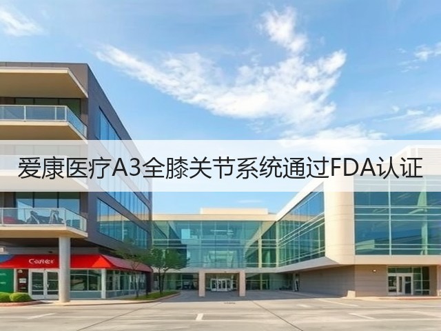 爱康医疗A3全膝关节系统通过FDA认证(图2) 爱康医疗A3全膝关节系统通过FDA认证(图2)