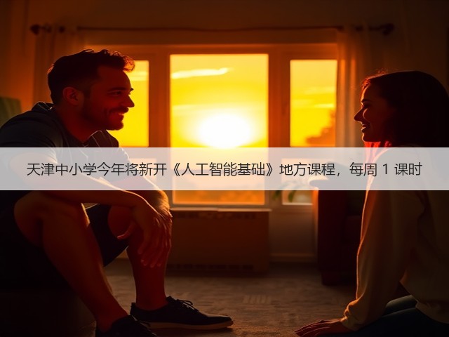 天津中小学今年将新开《人工智能基础》地方课程,每周 1 课时(图1) 天津中小学今年将新开《人工智能基础》地方课程,每周 1 课时(图1)