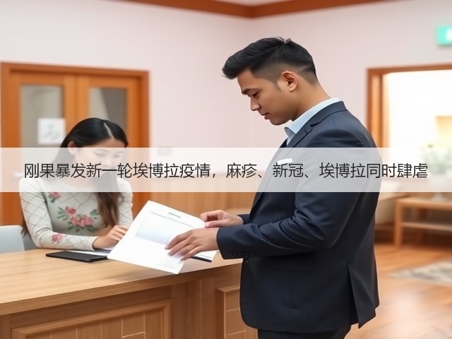 刚果暴发新一轮埃博拉疫情,麻疹、新冠、埃博拉同时肆虐(图1) 刚果暴发新一轮埃博拉疫情,麻疹、新冠、埃博拉同时肆虐(图1)