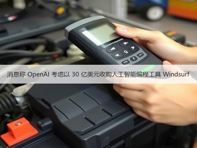 消息称 OpenAI 考虑以 30 亿美元收购人工智能编程工具 Windsurf(图2) 消息称 OpenAI 考虑以 30 亿美元收购人工智能编程工具 Windsurf(图2)