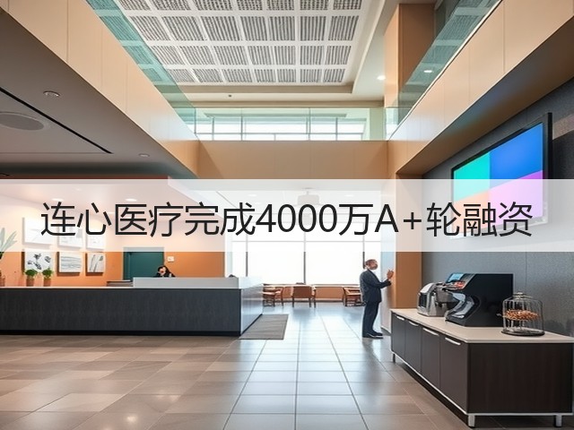 连心医疗完成4000万A+轮融资(图2) 连心医疗完成4000万A+轮融资(图2)