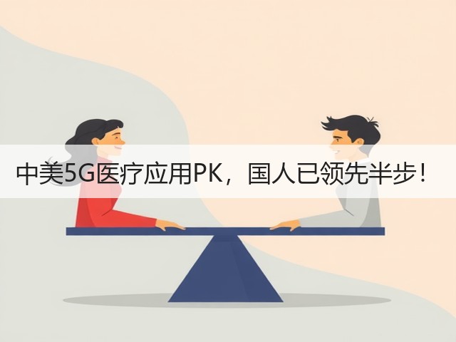 中美5G医疗应用PK,国人已领先半步!(图1) 中美5G医疗应用PK,国人已领先半步!(图1)