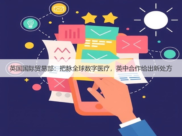 英国国际贸易部:把脉全球数字医疗,英中合作给出新处方(图2) 英国国际贸易部:把脉全球数字医疗,英中合作给出新处方(图2)