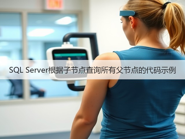 SQL Server根据子节点查询所有父节点的代码示例(图2) SQL Server根据子节点查询所有父节点的代码示例(图2)