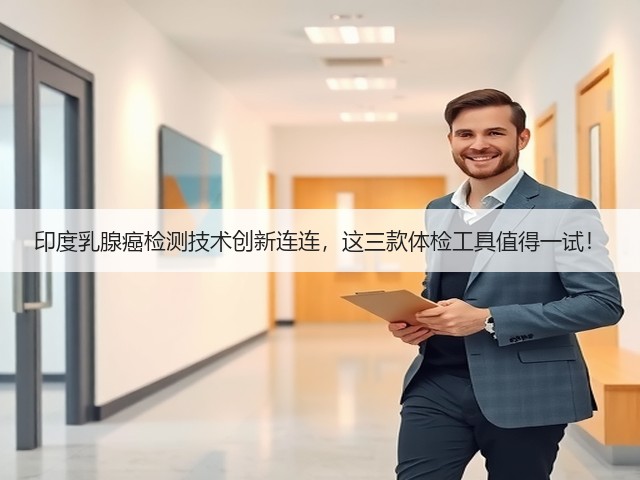 印度乳腺癌检测技术创新连连,这三款体检工具值得一试!(图3) 印度乳腺癌检测技术创新连连,这三款体检工具值得一试!(图3)