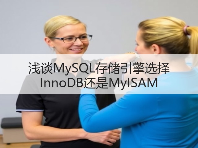 浅谈MySQL存储引擎选择 InnoDB还是MyISAM(图1) 浅谈MySQL存储引擎选择 InnoDB还是MyISAM(图1)