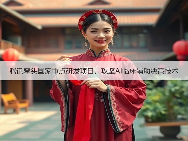 腾讯牵头国家重点研发项目,攻坚AI临床辅助决策技术(图2) 腾讯牵头国家重点研发项目,攻坚AI临床辅助决策技术(图2)