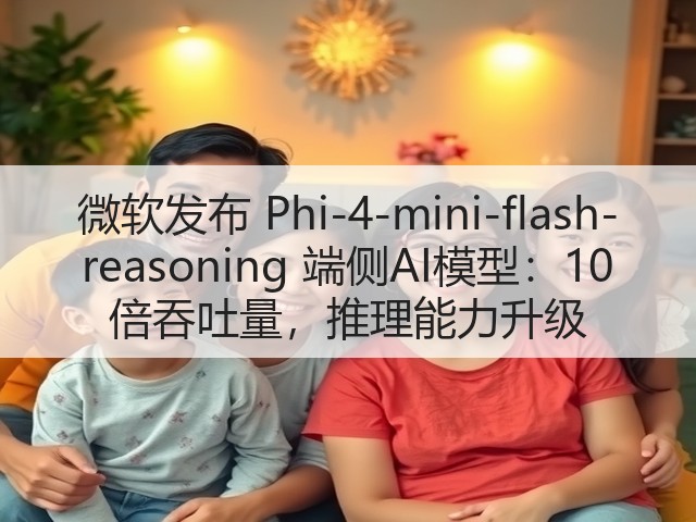 微软发布 Phi-4-mini-flash-reasoning 端侧AI模型:10 倍吞吐量,推理能力升级(图2) 微软发布 Phi-4-mini-flash-reasoning 端侧AI模型:10 倍吞吐量,推理能力升级(图2)