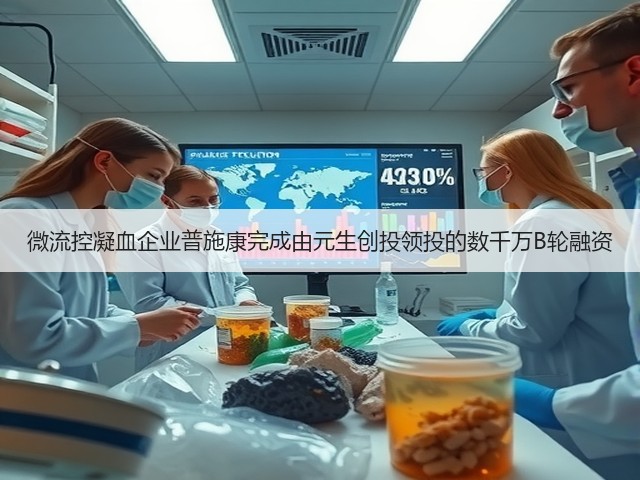 微流控凝血企业普施康完成由元生创投领投的数千万B轮融资(图2) 微流控凝血企业普施康完成由元生创投领投的数千万B轮融资(图2)