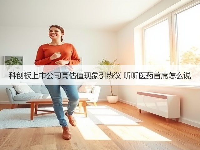 科创板上市公司高估值现象引热议 听听医药首席怎么说(图1) 科创板上市公司高估值现象引热议 听听医药首席怎么说(图1)