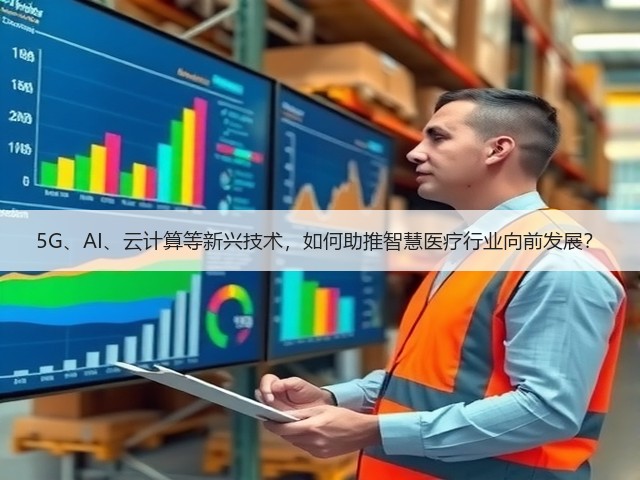 5G、AI、云计算等新兴技术,如何助推智慧医疗行业向前发展?(图1) 5G、AI、云计算等新兴技术,如何助推智慧医疗行业向前发展?(图1)