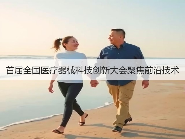 首届全国医疗器械科技创新大会聚焦前沿技术(图2) 首届全国医疗器械科技创新大会聚焦前沿技术(图2)